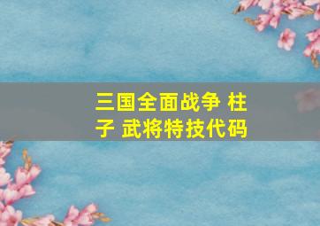 三国全面战争 柱子 武将特技代码